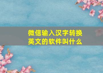 微信输入汉字转换英文的软件叫什么