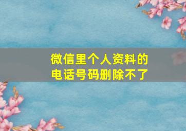 微信里个人资料的电话号码删除不了