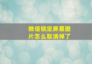 微信锁定屏幕图片怎么取消掉了