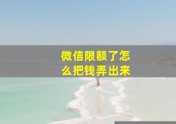 微信限额了怎么把钱弄出来