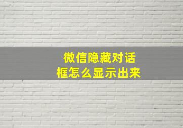 微信隐藏对话框怎么显示出来