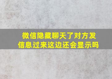 微信隐藏聊天了对方发信息过来这边还会显示吗