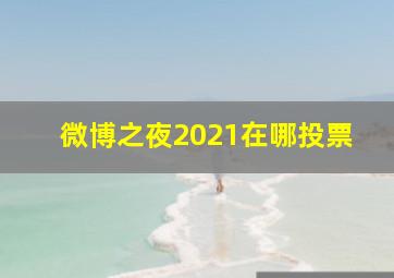 微博之夜2021在哪投票