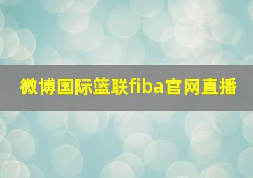 微博国际篮联fiba官网直播