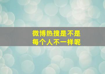 微博热搜是不是每个人不一样呢