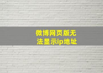 微博网页版无法显示ip地址