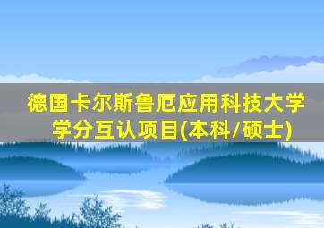 德国卡尔斯鲁厄应用科技大学学分互认项目(本科/硕士)