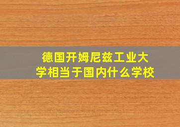 德国开姆尼兹工业大学相当于国内什么学校