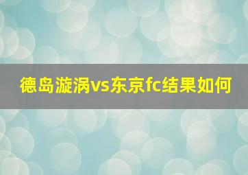 德岛漩涡vs东京fc结果如何