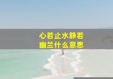 心若止水静若幽兰什么意思