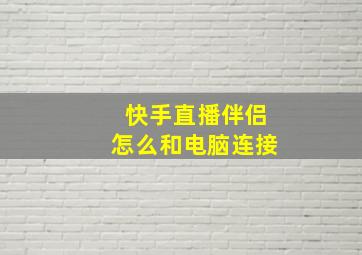 快手直播伴侣怎么和电脑连接