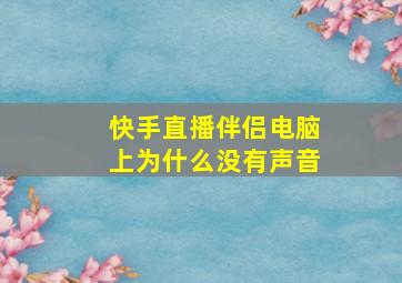 快手直播伴侣电脑上为什么没有声音