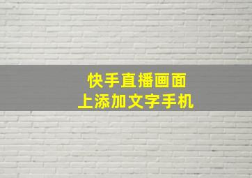 快手直播画面上添加文字手机