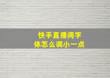 快手直播间字体怎么调小一点