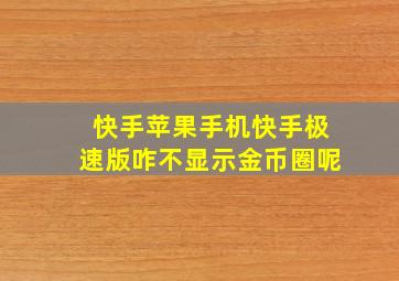 快手苹果手机快手极速版咋不显示金币圈呢