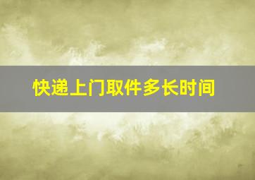 快递上门取件多长时间