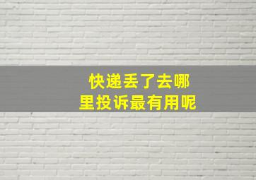 快递丢了去哪里投诉最有用呢