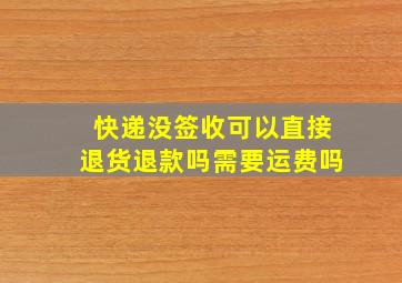 快递没签收可以直接退货退款吗需要运费吗