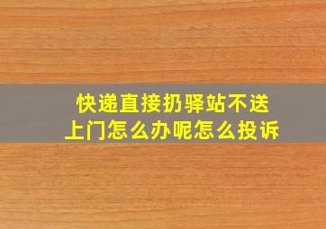 快递直接扔驿站不送上门怎么办呢怎么投诉