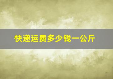 快递运费多少钱一公斤