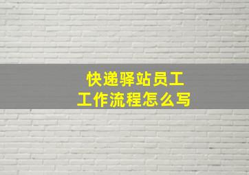 快递驿站员工工作流程怎么写