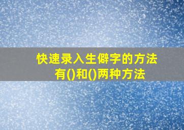 快速录入生僻字的方法有()和()两种方法