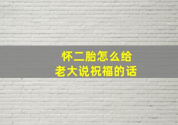 怀二胎怎么给老大说祝福的话