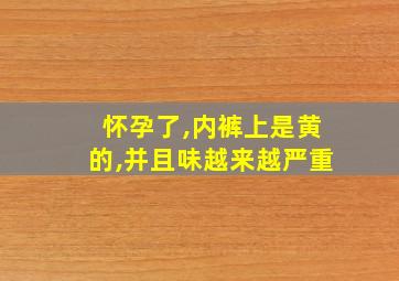 怀孕了,内裤上是黄的,并且味越来越严重