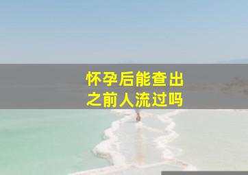 怀孕后能查出之前人流过吗