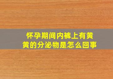 怀孕期间内裤上有黄黄的分泌物是怎么回事