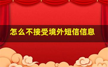 怎么不接受境外短信信息