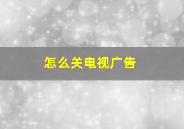 怎么关电视广告