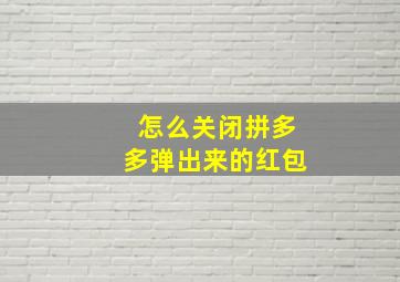 怎么关闭拼多多弹出来的红包