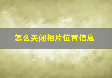 怎么关闭相片位置信息