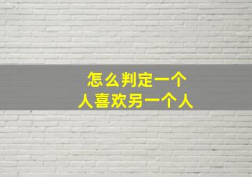 怎么判定一个人喜欢另一个人