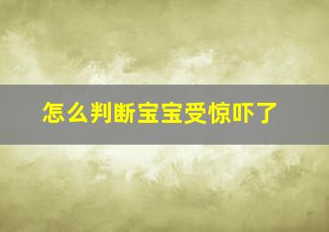 怎么判断宝宝受惊吓了