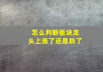 怎么判断板块龙头上涨了还是跌了