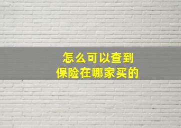 怎么可以查到保险在哪家买的