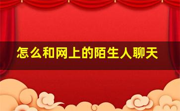 怎么和网上的陌生人聊天