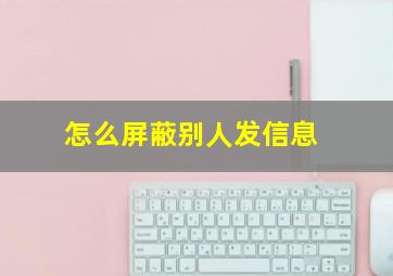 怎么屏蔽别人发信息