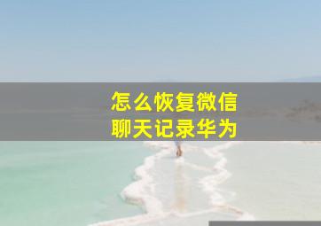 怎么恢复微信聊天记录华为