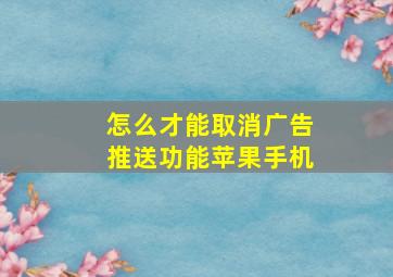 怎么才能取消广告推送功能苹果手机