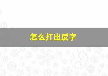 怎么打出反字