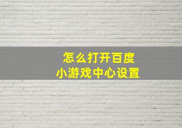 怎么打开百度小游戏中心设置