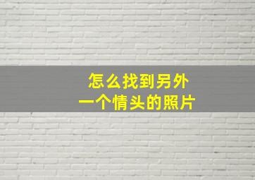 怎么找到另外一个情头的照片