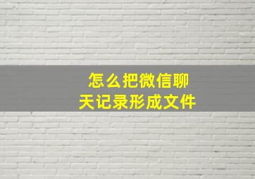 怎么把微信聊天记录形成文件