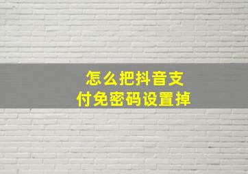 怎么把抖音支付免密码设置掉