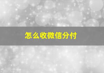 怎么收微信分付