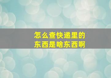 怎么查快递里的东西是啥东西啊