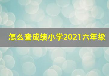 怎么查成绩小学2021六年级